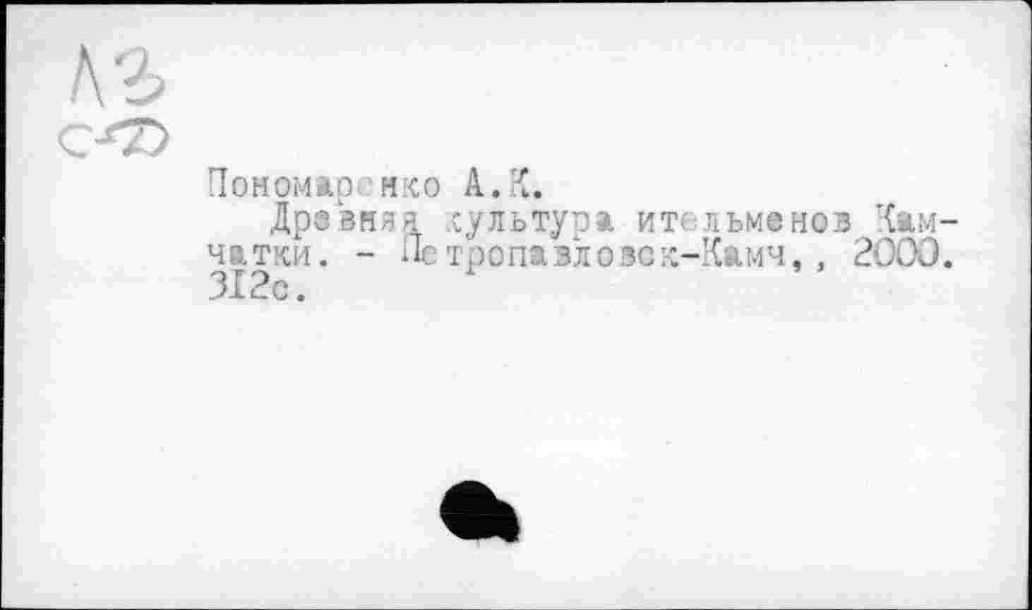 ﻿Пономар; нхо А. К.
Древняя сультура ительменов Кам чатки. - Яс тропа влове ix-Камч,, 2000 312с.